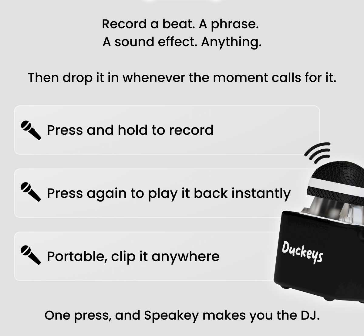 Record a beat. A phrase.  A sound effect. Anything.  Then drop it in whenever the moment calls for it.