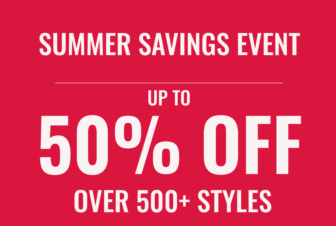 Summer Savings Event Up To 50% Off Over 500+ Styles