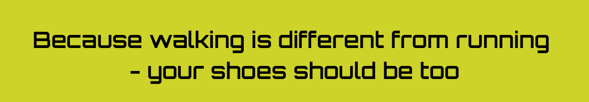Because walking is different to running - your shoes should be too. PACE