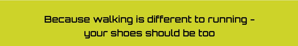 Because walking is different to running - your shoes should be too. PACE