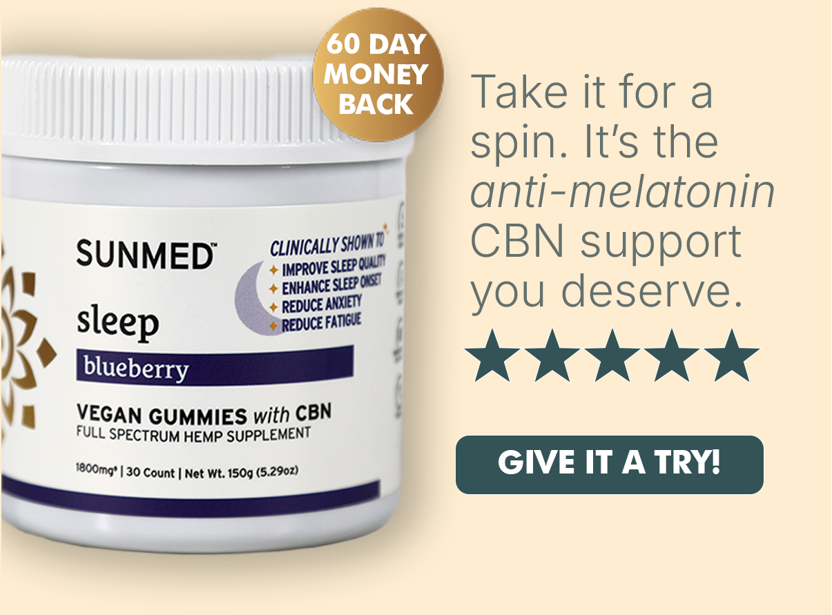 It's the anti-melatonin CBN support you deserve. >> SHOP NOW