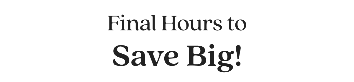 Final Hours to Save Big!