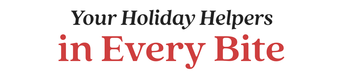 Your Holiday Helpers in Every Bite