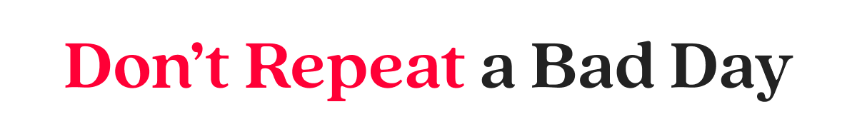Don’t Repeat a Bad Day