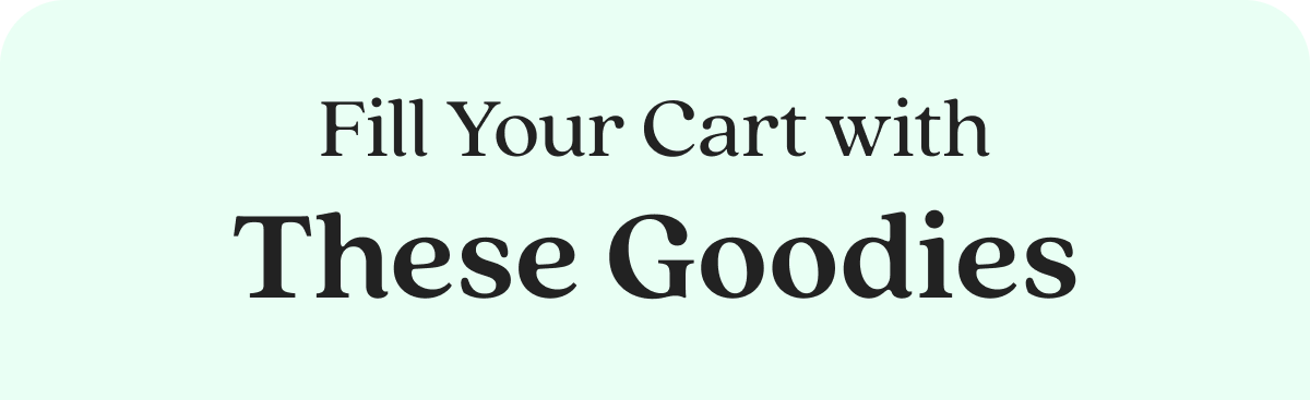 Fill Your Cart with These Goodies