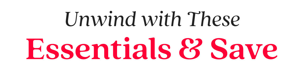 Unwind with These Essentials & Save