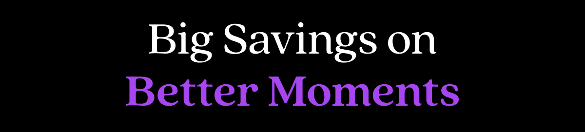 Big Savings on Better Moments