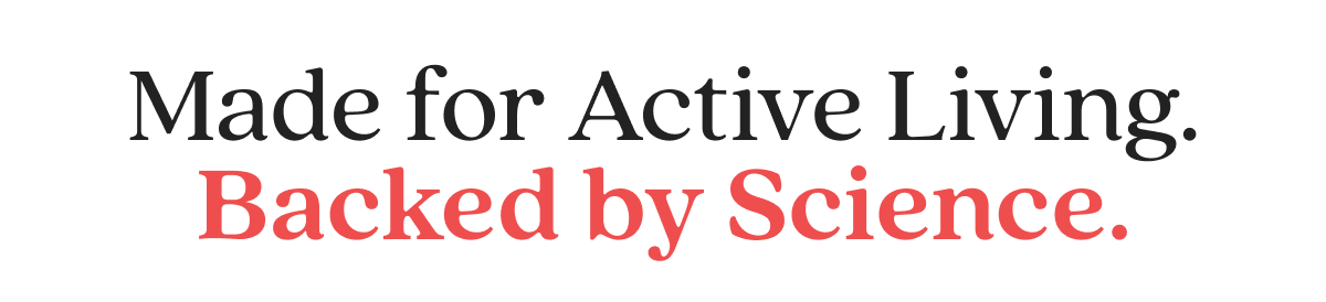 Made for Active Living. Backed by Science.