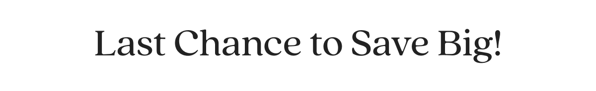 Last Chance to Save Big!