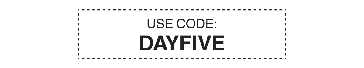 USE CODE: DAYFIVE