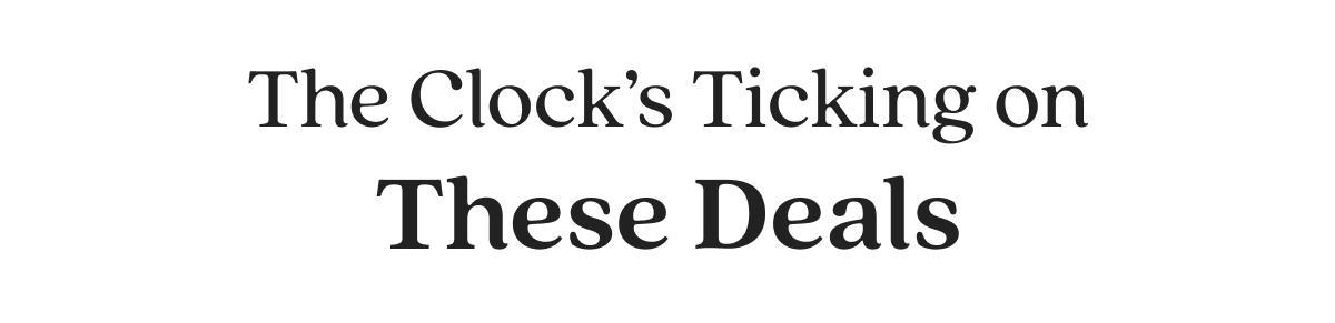 The Clock’s Ticking on These Deals