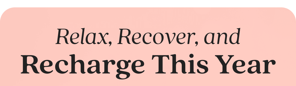 Relax, Recover, and Recharge This Year