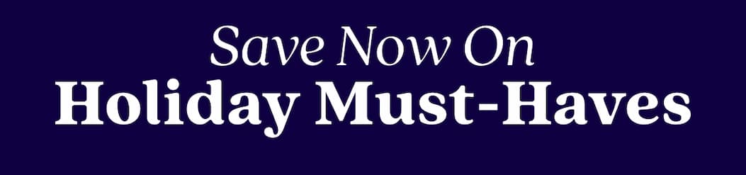 Save Now On Holiday Must-Haves