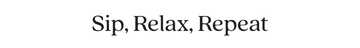 Sip, Relax, Repeat