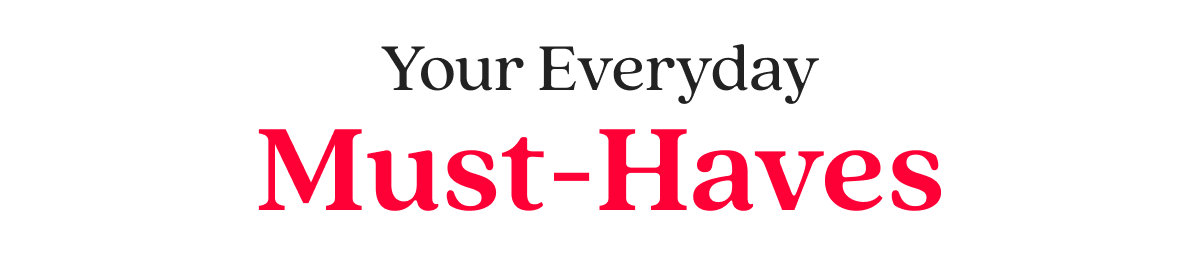 Your Everyday Must-Haves
