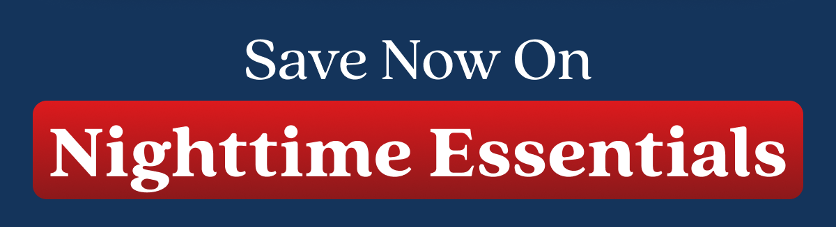 Save Now On Nighttime Essentials