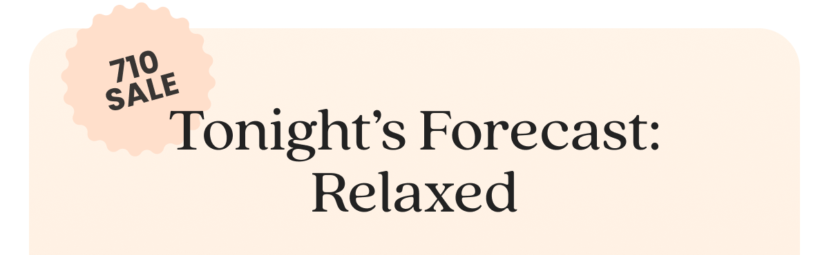 Tonight’s Forecast: Relaxed