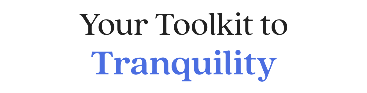 Your Toolkit to Tranquility