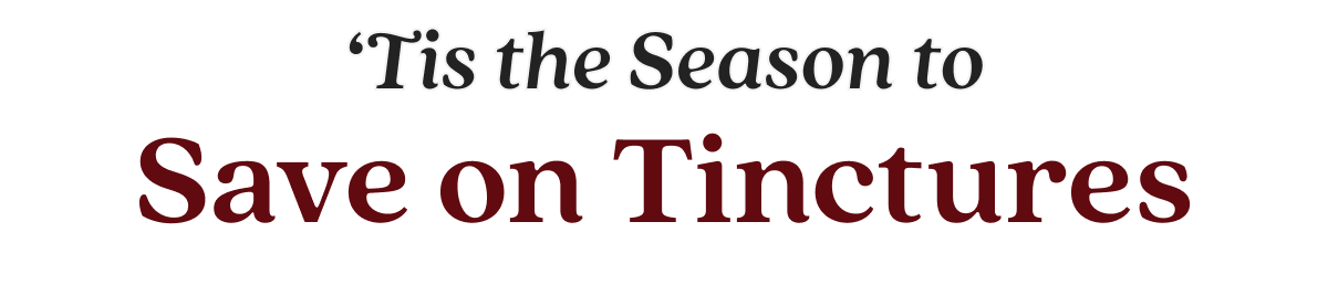 ‘Tis the Season to Save on Tinctures