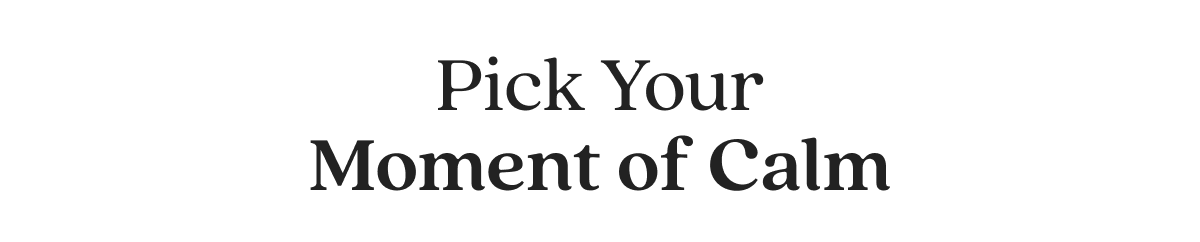 Pick Your Moment of Calm