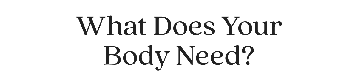 What Does Your Body Need?
