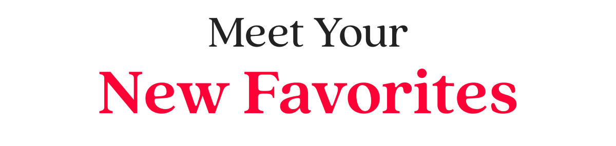 Meet Your New Favorites