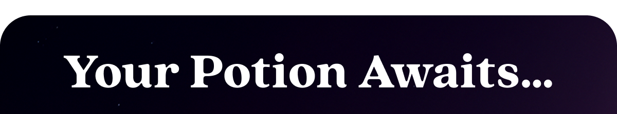 Your Potion Awaits…