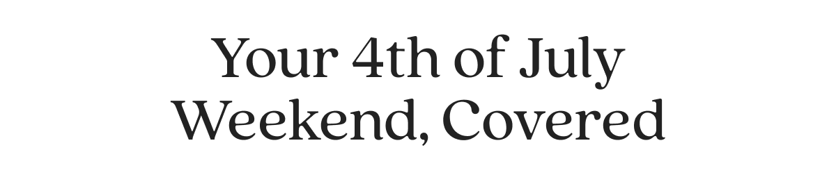 Your 4th of July Weekend, Covered