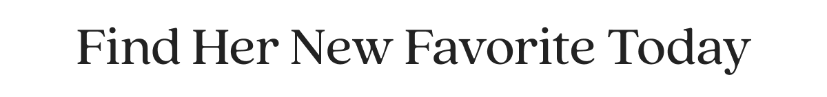 Find Her New Favorite Today