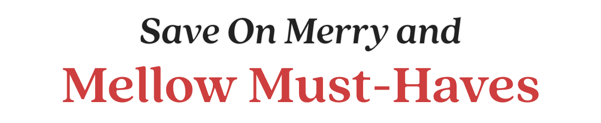 Save On Merry and Mellow Must-Haves