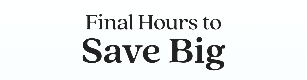 Final Hours to Save Big