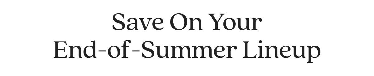 Save On Your End-of-Summer Lineup