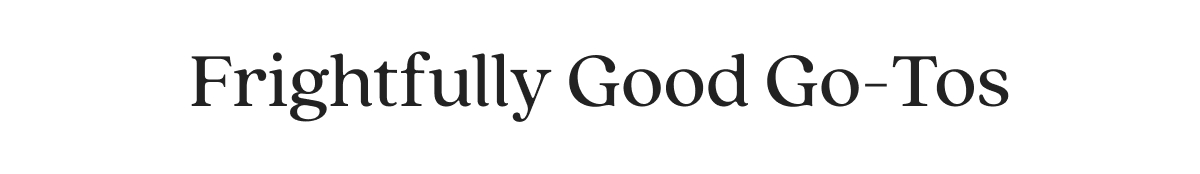 Frightfully Good Go-Tos