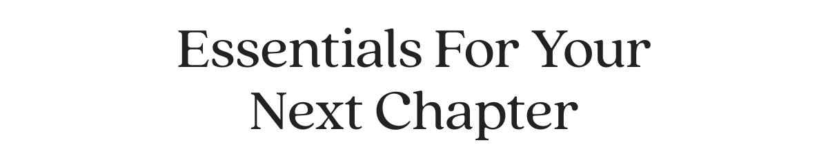 Essentials For Your Next Chapter
