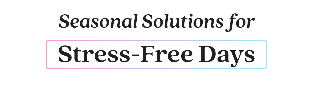 Seasonal Solutions for Stress-Free Days
