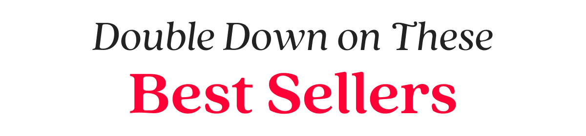 Double Down on These Best Sellers