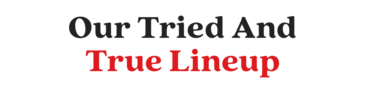 Our Tried And True Lineup