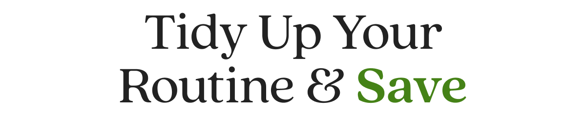 Tidy Up Your Routine & Save