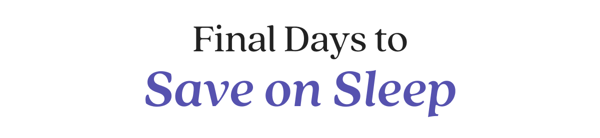 Final Days to Save on Sleep
