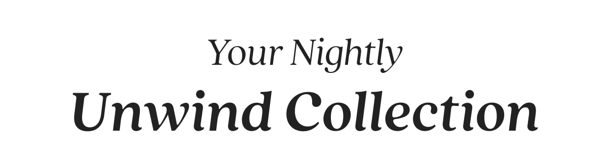 Your Nightly Unwind Collection