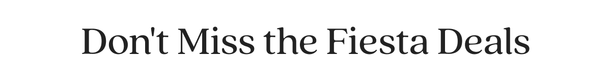 Don't Miss the Fiesta Deals