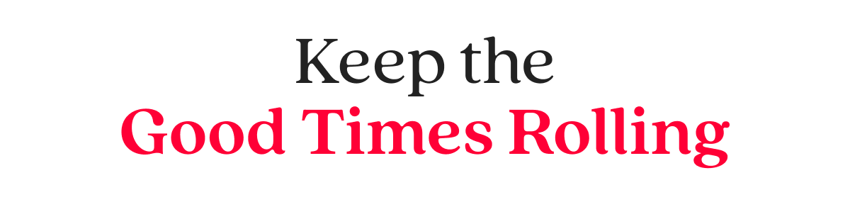 Keep the Good Times Rolling