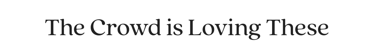 The Crowd is Loving These