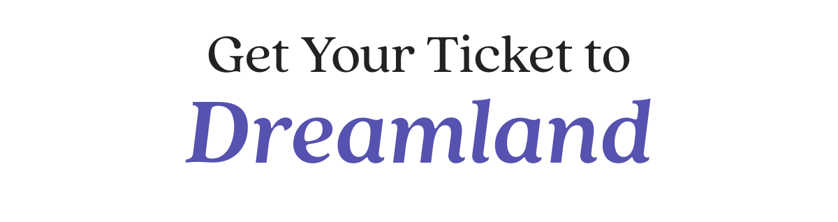 Get Your Ticket to Dreamland