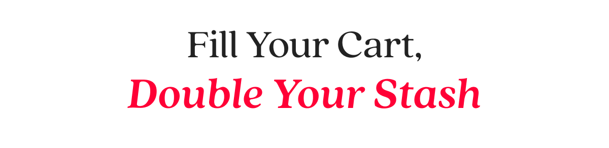 Fill Your Cart, Double Your Stash