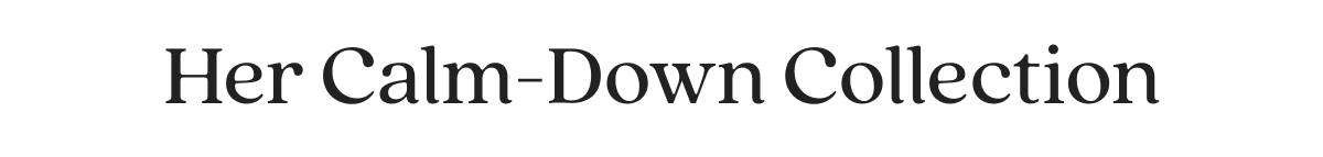 Her Calm-Down Collection