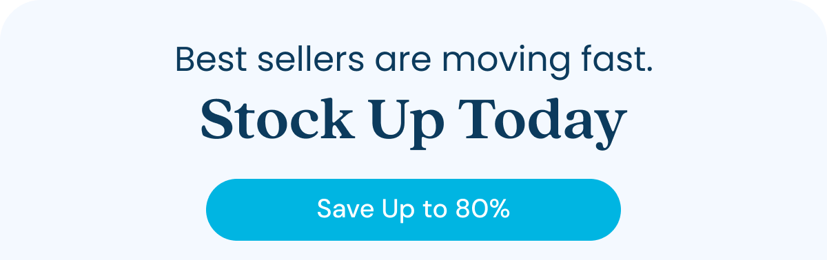 Best sellers are moving fast. Stock Up Today