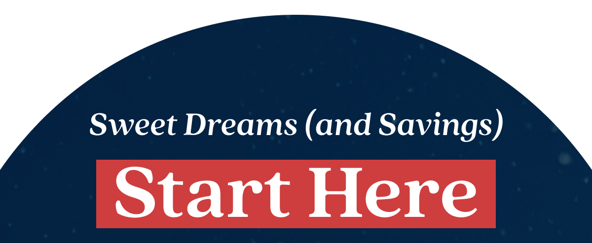 Sweet Dreams (and Savings) Start Here
