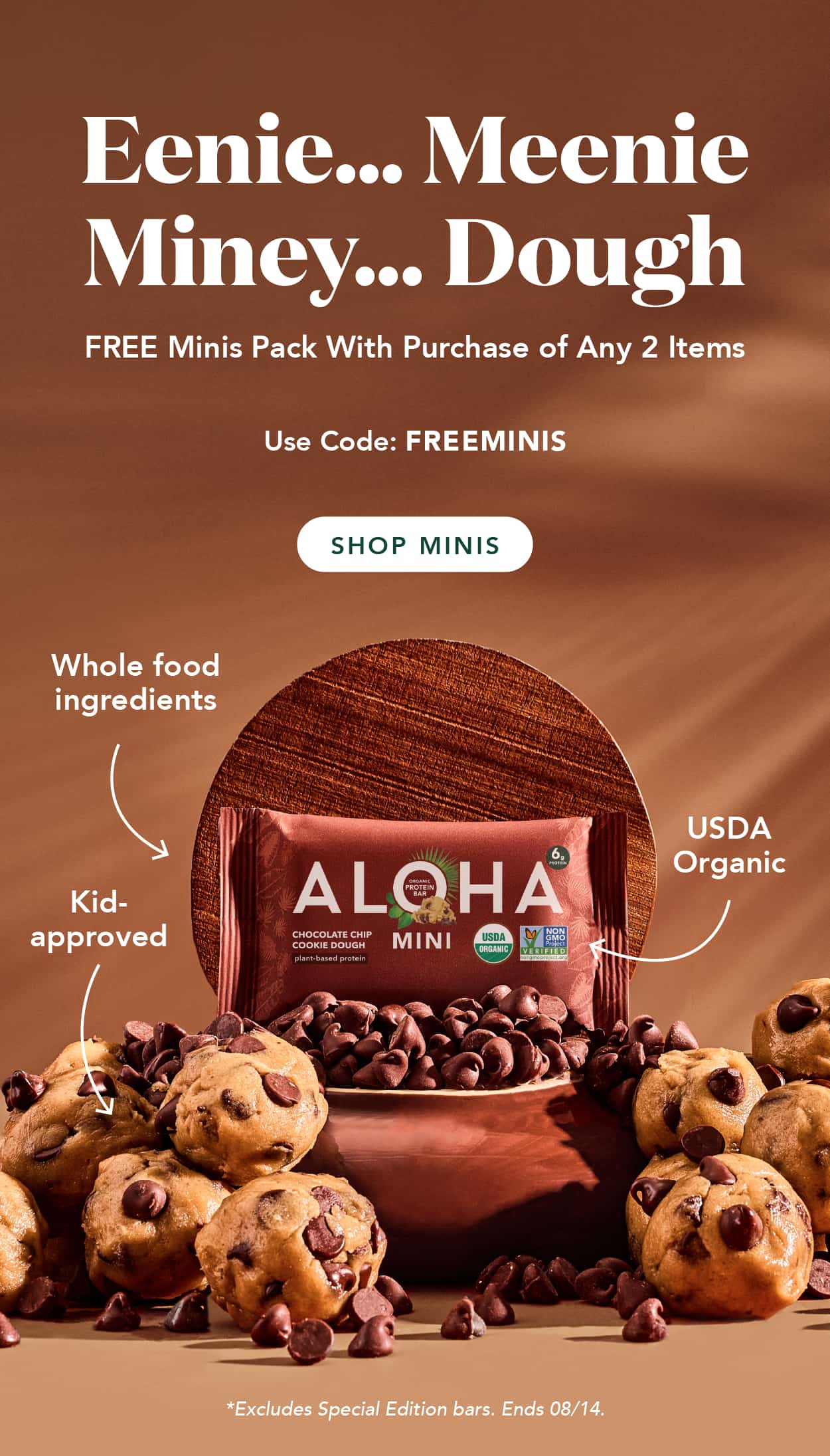 Eenie...meenie...miney..... DOUGH! Get a FREE minis pack with purchase of any 2 items using code FREEMINIS. Add all three items to cart, enter the code, and your discount will apply. Excludes Special Edition and autoship. Ends 8/14 Eenie...meenie...miney..... DOUGH! Get a FREE minis pack with purchase of any 2 items using code FREEMINIS. Add all three items to cart, enter the code, and your discount will apply. Excludes Special Edition and autoship. Ends 8/14
