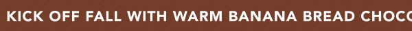 Kick off fall with warm Banana Bread Chocolate Chip! Kick off fall with warm Banana Bread Chocolate Chip!